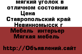 мягкий уголок в отличном состоянии › Цена ­ 12 000 - Ставропольский край, Невинномысск г. Мебель, интерьер » Мягкая мебель   